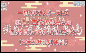 ワンピース百花繚乱鬼ヶ島一番くじロット買い予約!(2023年3月)取扱店はどこ?