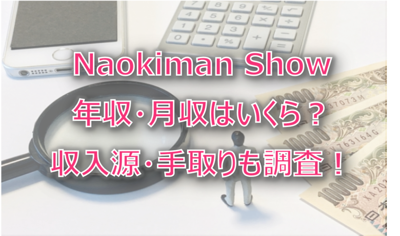 Naokiman Show（ナオキマンショー）の年収・月収は？収入源・手取りも調査！