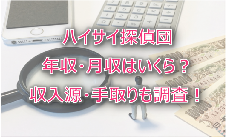 ハイサイ探偵団の年収・月収は？収入源・手取りも調査！