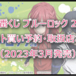 ブルーロック2弾一番くじロット買い予約！（2023年3月）取扱店はどこ？