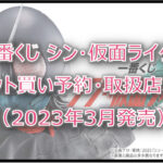 仮面ライダー一番くじロット買い予約!(2023年3月)取扱店はファミマ!