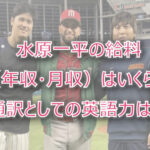 水原一平の給料(年収・月収)はいくら?収入源や通訳としての英語力も調査!