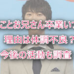 まことお兄さんの卒業はいつ?理由は体調不良?今後の活動も調査!