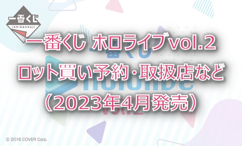 ホロライブvol.2一番くじロット買い予約！（2023年4月）取扱店はどこ？