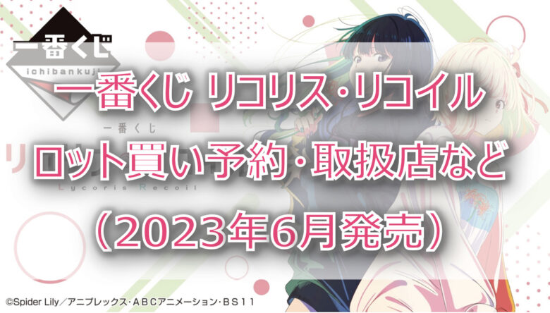 リコリス・リコイル一番くじ（2023年6月）ロット買い！コンビニ取扱店はローソン！