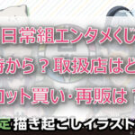 【日常組くじローソン】何時から?取扱店はどこ?ロット買いや売り切れ・再販も調査!