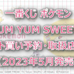 ポケモンSWEETS一番くじロット買い予約!(2023年5月)取扱店は?