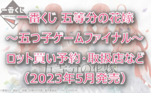 五等分の花嫁一番くじ(2023年5月)ロット買い予約!取扱店はどこ?