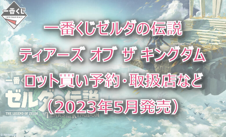 ゼルダの伝説ティアキン一番くじロット買い予約！（2023年5月）取扱店はどこ？