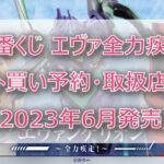 エヴァ全力疾走一番くじ(2023年6月)ロット買い予約!取扱店はセブンイレブン!