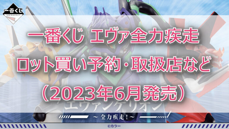 エヴァ全力疾走一番くじ（2023年6月）ロット買い予約！取扱店はセブンイレブン！