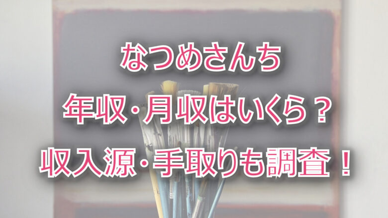 なつめさんちの年収・月収は？収入源・手取りも調査！1億の案件を依頼された？