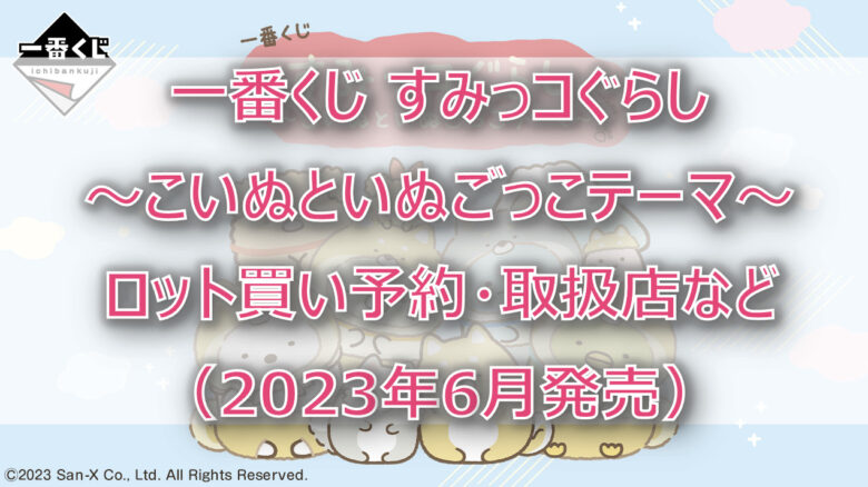 すみっコぐらしこいぬ一番くじ（2023年6月）ロット買い予約！取扱店はファミマ！