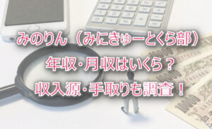 みのりん(みにきゅーとくら部)の年収・月収は?収入源・手取りも調査!