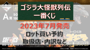 ゴジラ大怪獣列伝一番くじ(2023年7月)ロット買い予約!取扱店はファミマ!