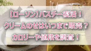 【ローソン】バスチー復活!クリームのせはいつまで販売?カロリーや値段を調査!