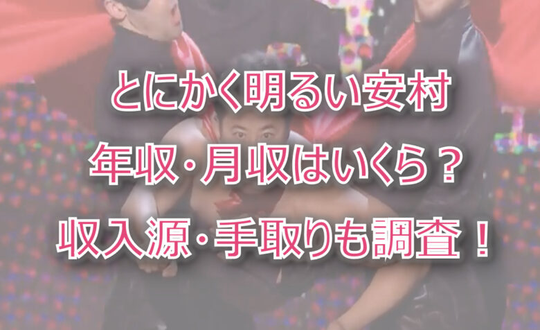 とにかく明るい安村の年収・月収は？収入源・手取りも調査！