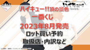 ハイキュー!!頂の景色一番くじ(2023年8月)ロット買い予約!取扱店はファミマ!