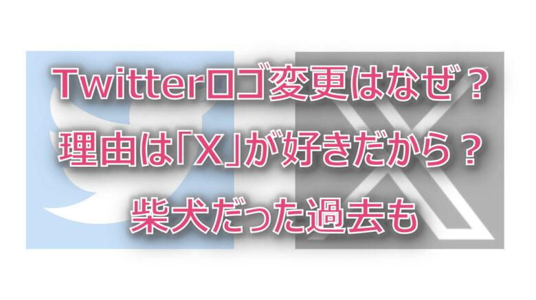 Twitterロゴ変更はなぜ？理由は「X」が好きだから？柴犬だった過去も