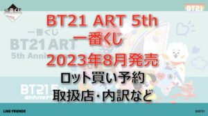 BT21「ART5th」一番くじ(2023年8月)ロット買い予約!取扱店はファミマ!