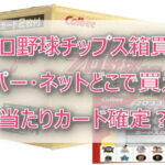 プロ野球チップス箱買いスーパーはどこ？サイン・ラッキーカード当たり確定？