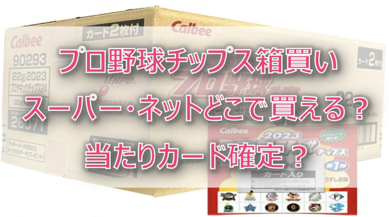 プロ野球チップス箱買いスーパーはどこ？サイン・ラッキーカード当たり確定？