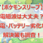 【ポケモンスリープ】電磁波が怖い?充電・バッテリー劣化の解決策も調査!