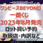 ワンピースBEYOND一番くじ(2023年8月)ロット買い予約!取扱店はどこ?