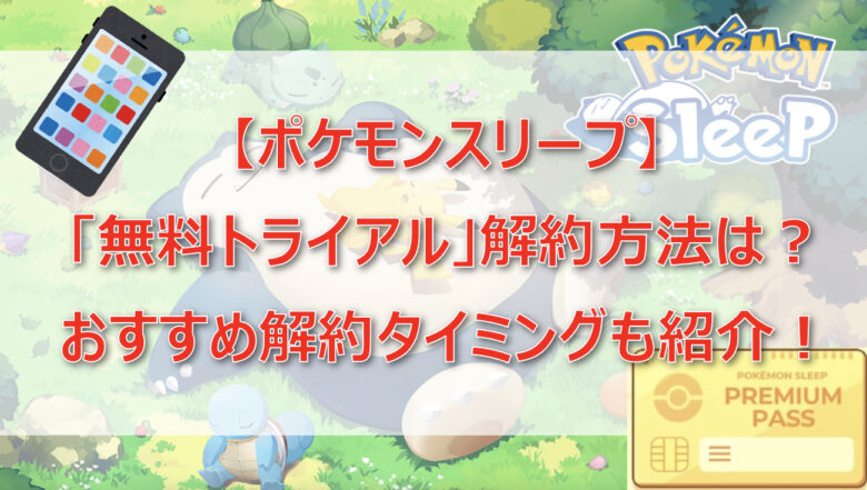 ポケモンスリープ「無料トライアル」解約方法は？いつ解約・タイミングも紹介！