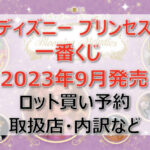 ディズニー プリンセス一番くじ(2023年9月)ロット買い予約!取扱店はどこ?