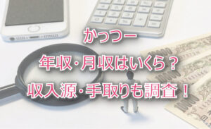かっつーの年収・月収は?収入源・手取りも調査!