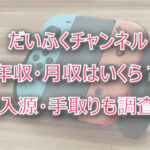 だいふくチャンネルの年収・月収は?収入源・手取りも調査!