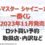 アイマス一番くじロット買い予約(2023年11月)!取扱店はどこ?