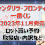 シャングリラ・フロンティア一番くじロット買い予約(2023年11月)!取扱店はどこ?