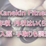 Kanekin Fitnessの年収・月収は？収入源・手取りも調査！