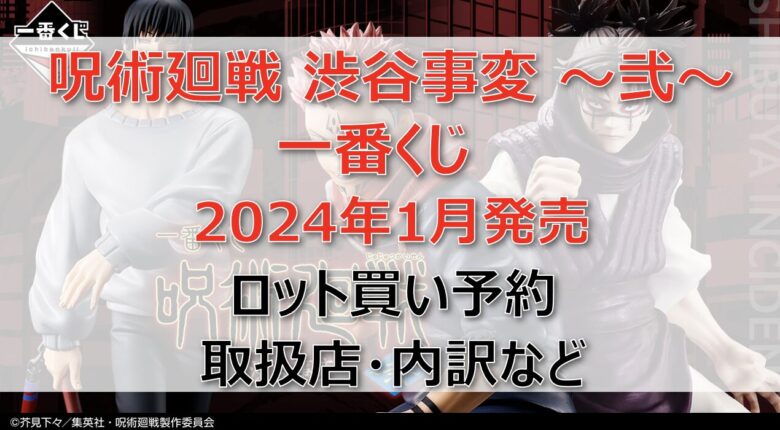 呪術廻戦 渋谷事変～弐～一番くじロット買い・アソート内訳！取扱店舗は？2024年1月