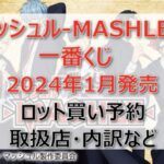 マッシュル一番くじロット買い・アソート内訳！取扱店舗はどこ？2024年1月
