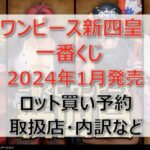 ワンピース新四皇一番くじロット買い・アソート内訳！取扱店舗はどこ？(2024年1月)