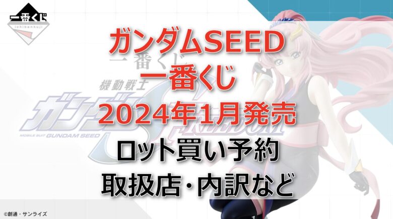 ガンダムSEED一番くじロット買い・アソート内訳！取扱店舗はどこ？2024年1月