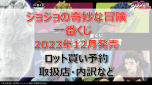 ジョジョ一番くじ(2023年12月)ロット買い・アソート内訳!取扱店舗はどこ?