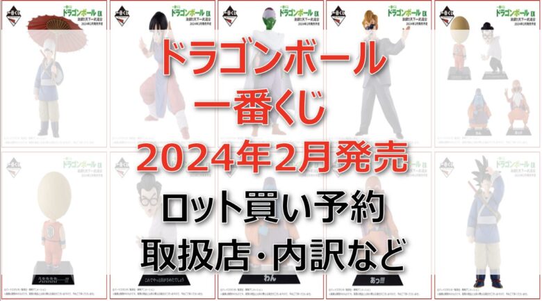 ドラゴンボール天下一武道会一番くじロット買い・アソート内訳！取扱店舗はどこ？2024年2月