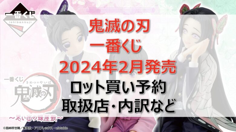 鬼滅の刃”蝶屋敷”一番くじロット買い・アソート内訳！取扱店舗はどこ？2024年2月