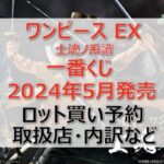 ワンピース”士魂ノ系譜”一番くじロット買い・アソート内訳!取扱店舗はどこ?2024年5月