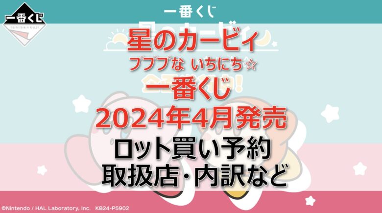 カービィ”プププないちにち”一番くじロット買い・アソート内訳！取扱店舗はどこ？2024年4月