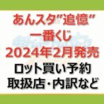 あんスタ”追憶”一番くじロット買い・アソート内訳!取扱店舗はどこ?2024年2月