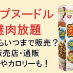【カップヌードル謎肉放題】いつからいつまで販売?どこで買える?値段や通販も調査!