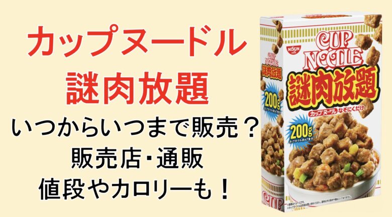 【カップヌードル謎肉放題】いつからいつまで販売？どこで買える？値段や通販も調査！