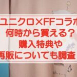 【ユニクロ×FFコラボ2024】何時から買える?購入特典や再販についても調査!