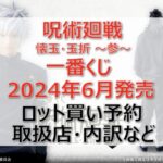 呪術廻戦 懐玉・玉折 ~参~一番くじロット買い・アソート内訳!取扱店舗はどこ?2024年6月