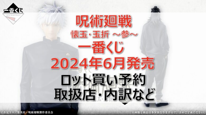 呪術廻戦 懐玉・玉折 ～参～一番くじロット買い・アソート内訳！取扱店舗はどこ？2024年6月